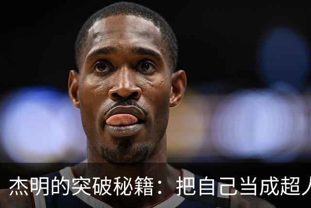 杰明的突破秘籍：把自己当成超人，冲进禁区！